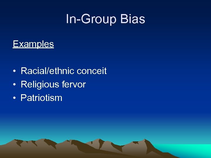 In-Group Bias Examples • Racial/ethnic conceit • Religious fervor • Patriotism 