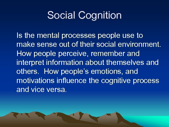 Social Cognition Is the mental processes people use to make sense out of their