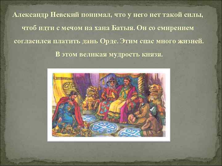 Александр Невский понимал, что у него нет такой силы, чтоб идти с мечом на