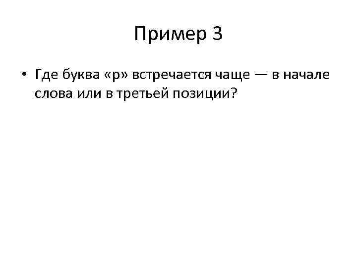 Пример 3 • Где буква «р» встречается чаще — в начале слова или в