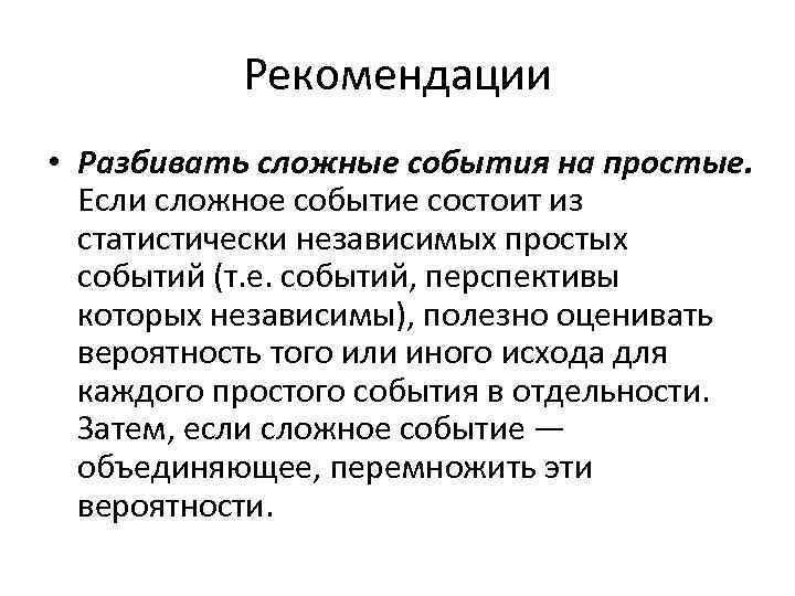 Рекомендации • Разбивать сложные события на простые. Если сложное событие состоит из статистически независимых