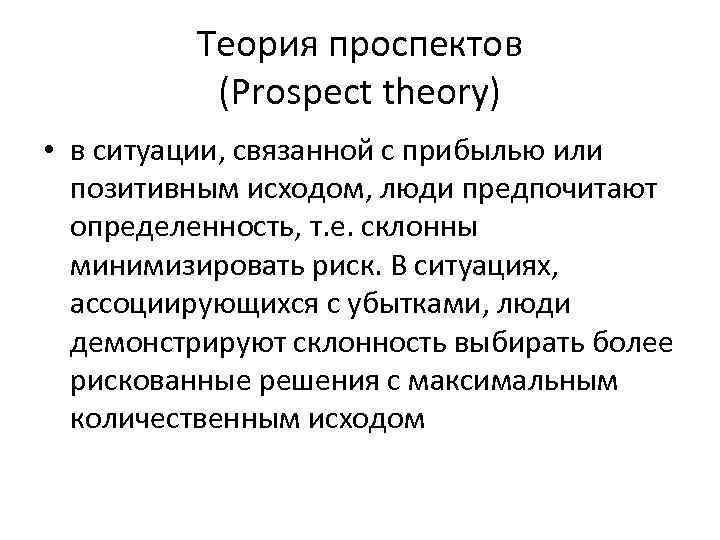 Теория проспектов (Prospect theory) • в ситуации, связанной с прибылью или позитивным исходом, люди