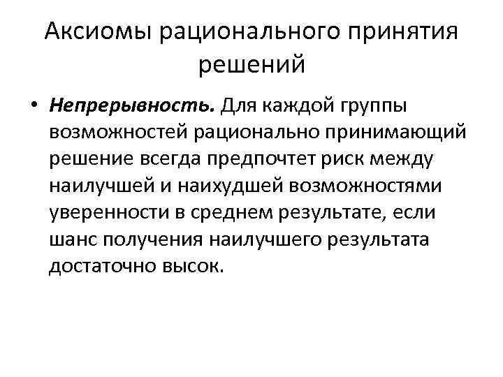 Аксиомы рационального принятия решений • Непрерывность. Для каждой группы возможностей рационально принимающий решение всегда