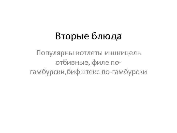 Вторые блюда Популярны котлеты и шницель отбивные, филе погамбурски, бифштекс по-гамбурски 