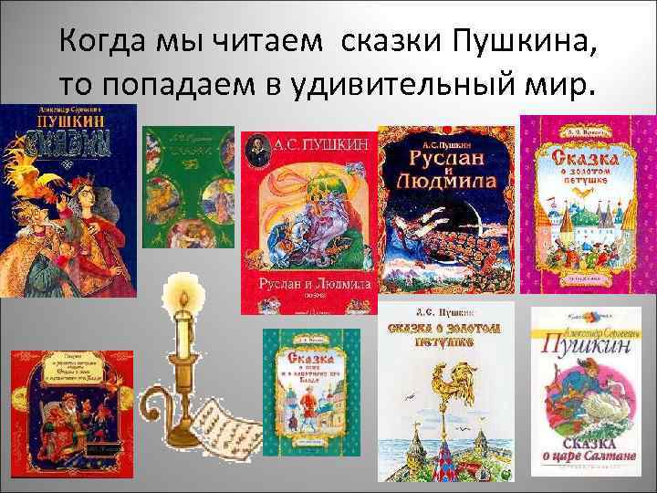 Когда мы читаем сказки Пушкина, то попадаем в удивительный мир. 