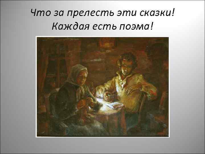 Что за прелесть эти сказки! Каждая есть поэма! 