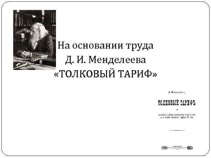 На основании труда Д. И. Менделеева «ТОЛКОВЫЙ ТАРИФ» 