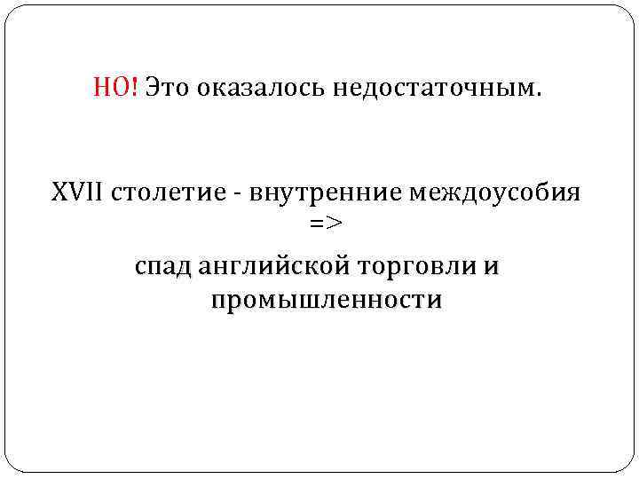 НО! Это оказалось недостаточным. XVII столетие - внутренние междоусобия => спад английской торговли и