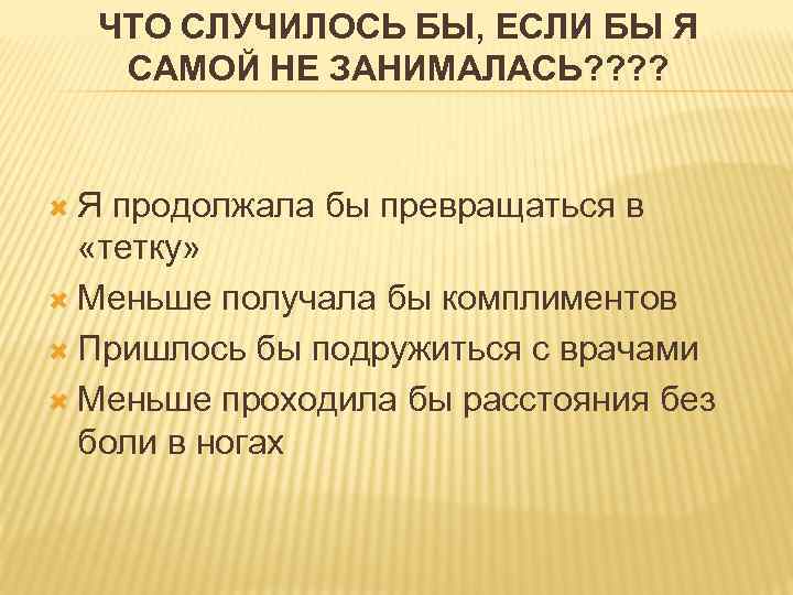 ЧТО СЛУЧИЛОСЬ БЫ, ЕСЛИ БЫ Я САМОЙ НЕ ЗАНИМАЛАСЬ? ? Я продолжала бы превращаться