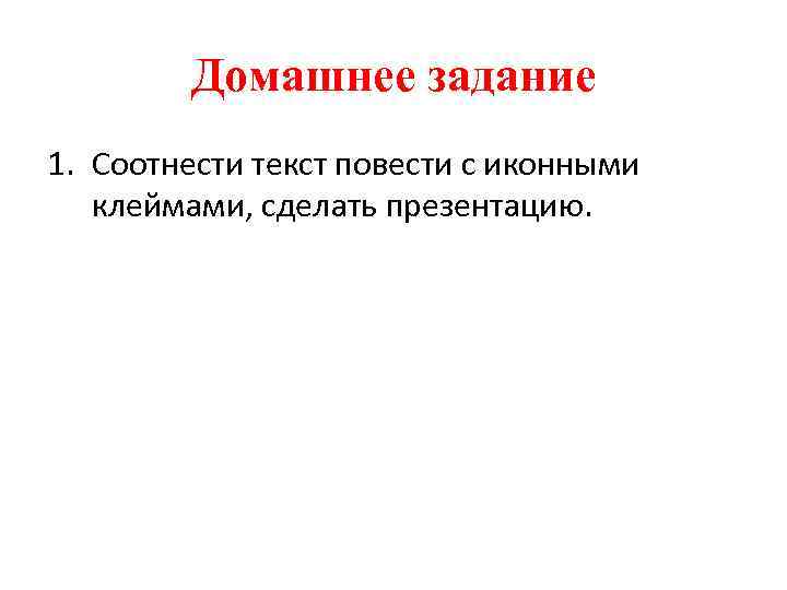 Домашнее задание 1. Соотнести текст повести с иконными клеймами, сделать презентацию. 