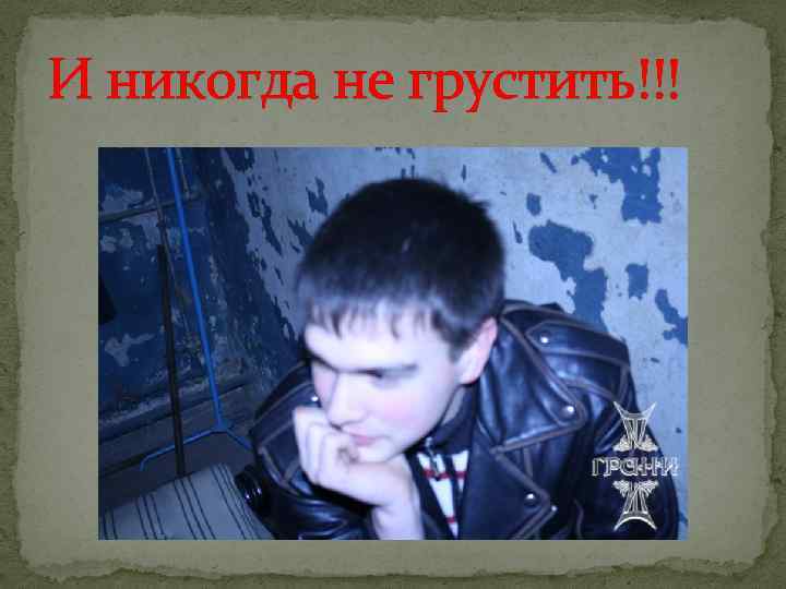 И никогда не грустить!!! 