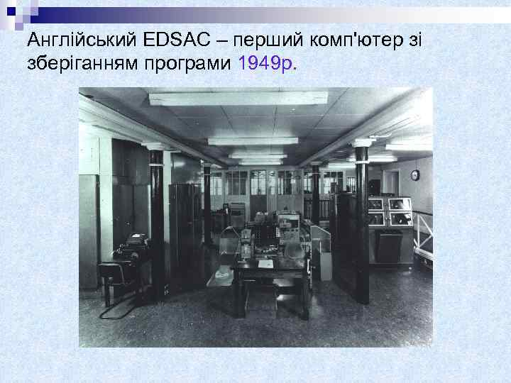 Англійський EDSAC – перший комп'ютер зі зберіганням програми 1949 р. 