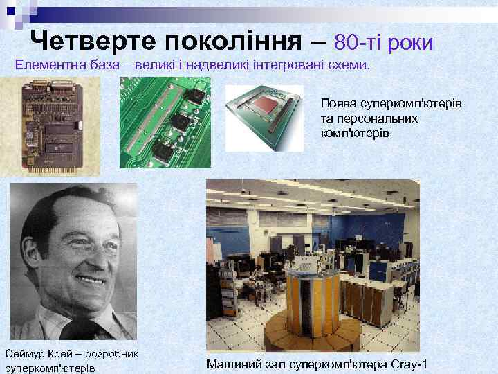 Четверте покоління – 80 -ті роки Елементна база – великі і надвеликі інтегровані схеми.