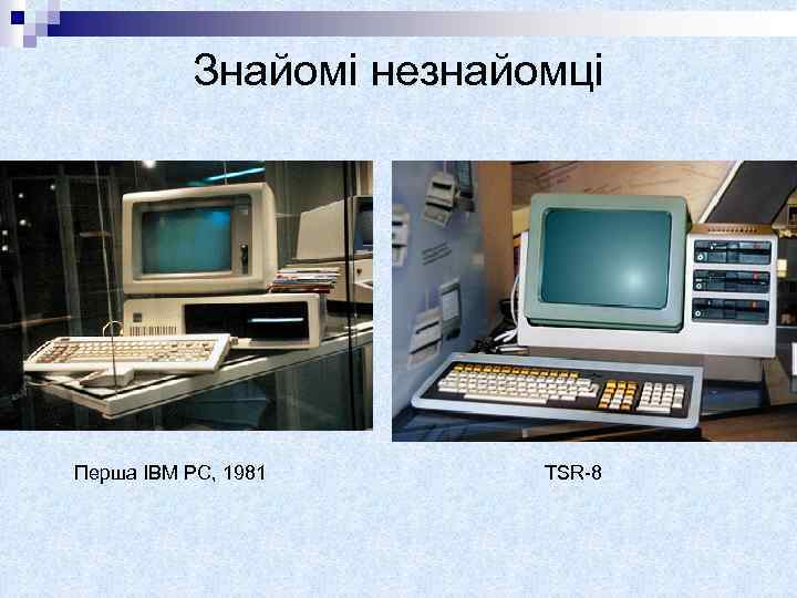 Знайомі незнайомці Перша IBM PC, 1981 TSR-8 