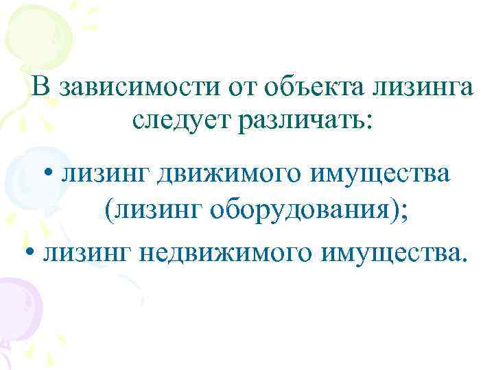 В зависимости от объекта лизинга следует различать: • лизинг движимого имущества (лизинг оборудования); •