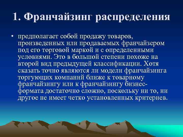 1. Франчайзинг распределения • предполагает собой продажу товаров, произведенных или продаваемых франчайзером под его