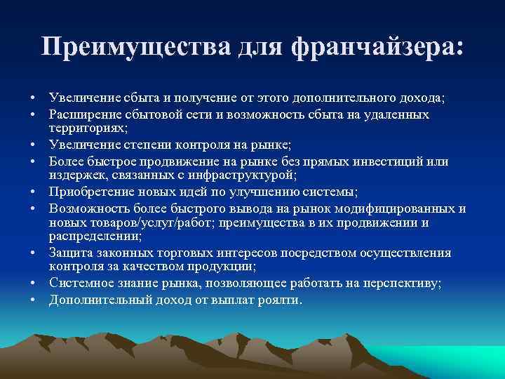 Преимущества для франчайзера: • Увеличение сбыта и получение от этого дополнительного дохода; • Расширение