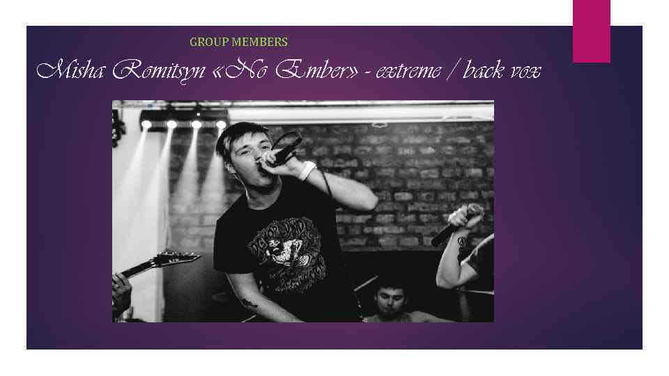 GROUP MEMBERS Misha Romitsyn «No Ember» - extreme / back vox 