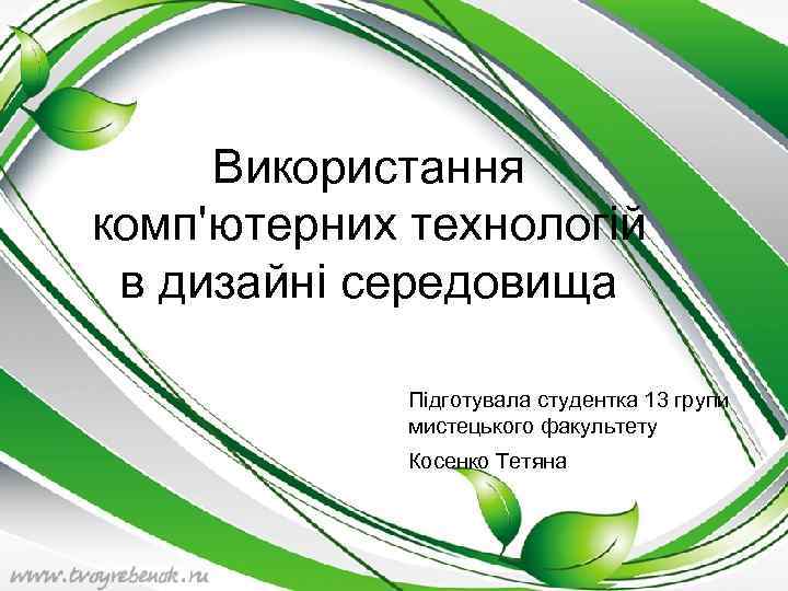 Використання комп'ютерних технологій в дизайні середовища Підготувала студентка 13 групи мистецького факультету Косенко Тетяна