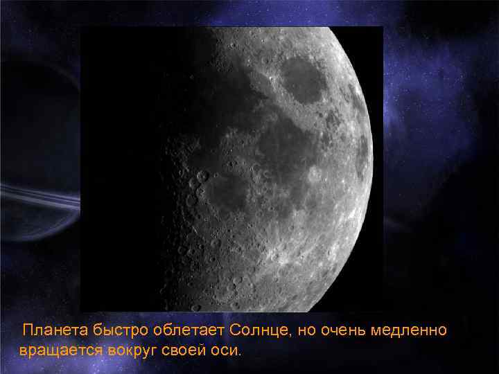 Планета быстро облетает Солнце, но очень медленно вращается вокруг своей оси. 