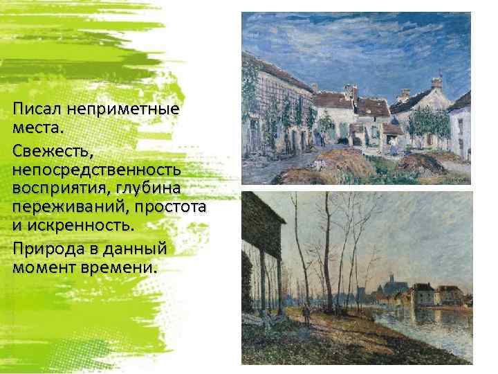 Писал неприметные места. Свежесть, непосредственность восприятия, глубина переживаний, простота и искренность. Природа в данный