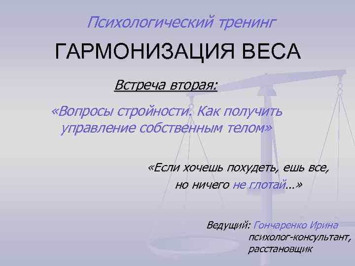 Психологический тренинг ГАРМОНИЗАЦИЯ ВЕСА Встреча вторая: «Вопросы стройности. Как получить управление собственным телом» «Если