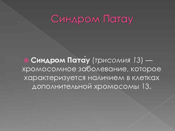 Синдром Патау Синдром Пата у (трисомия 13) — хромосомное заболевание, которое характеризуется наличием в