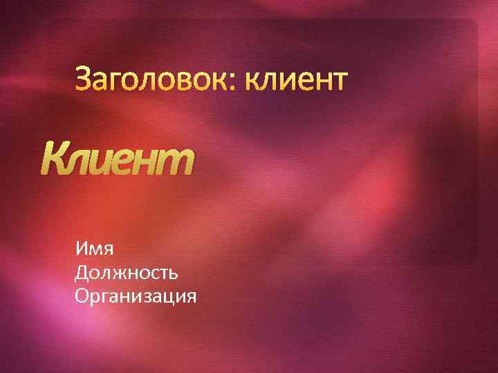 Заголовок: клиент Клиент Имя Должность Организация 