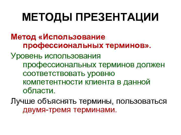 МЕТОДЫ ПРЕЗЕНТАЦИИ Метод «Использование профессиональных терминов» . Уровень использования профессиональных терминов должен соответствовать уровню