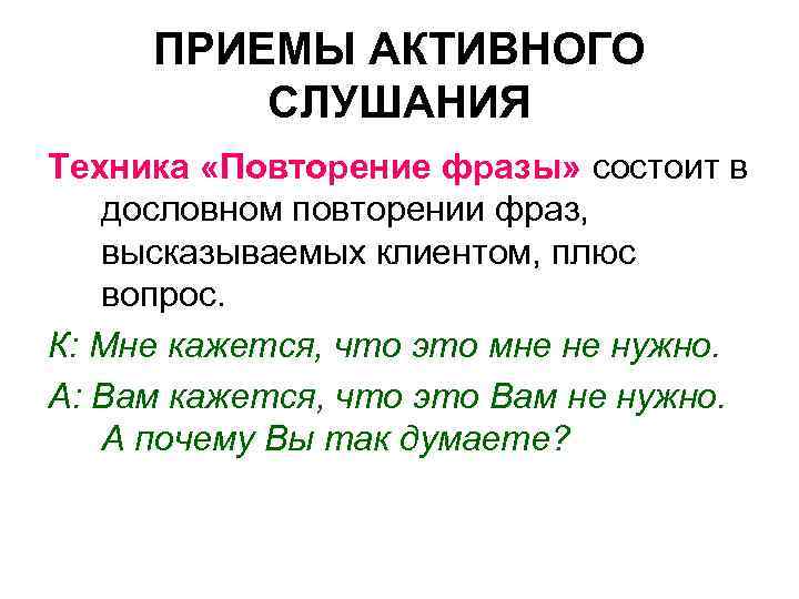 ПРИЕМЫ АКТИВНОГО СЛУШАНИЯ Техника «Повторение фразы» состоит в дословном повторении фраз, высказываемых клиентом, плюс