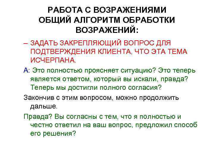 РАБОТА С ВОЗРАЖЕНИЯМИ ОБЩИЙ АЛГОРИТМ ОБРАБОТКИ ВОЗРАЖЕНИЙ: – ЗАДАТЬ ЗАКРЕПЛЯЮЩИЙ ВОПРОС ДЛЯ ПОДТВЕРЖДЕНИЯ КЛИЕНТА,