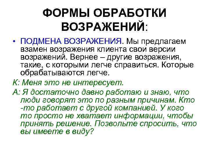 ФОРМЫ ОБРАБОТКИ ВОЗРАЖЕНИЙ: • ПОДМЕНА ВОЗРАЖЕНИЯ. Мы предлагаем взамен возражения клиента свои версии возражений.