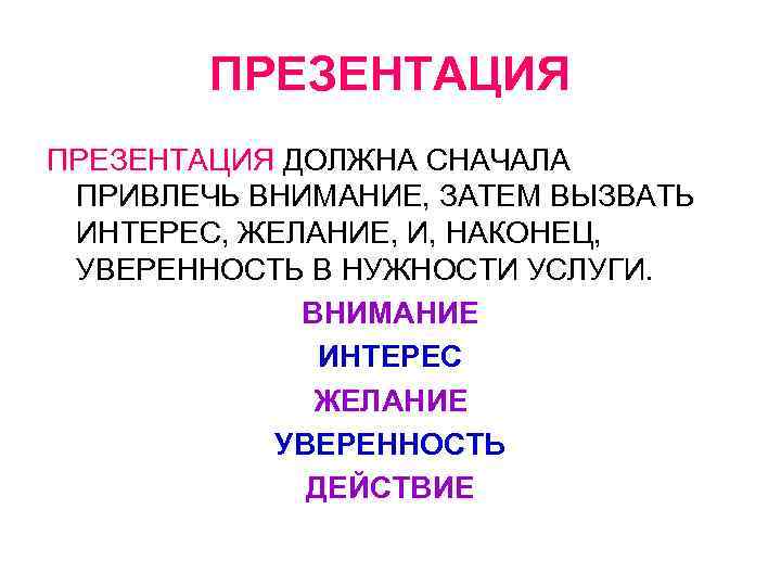 ПРЕЗЕНТАЦИЯ ДОЛЖНА СНАЧАЛА ПРИВЛЕЧЬ ВНИМАНИЕ, ЗАТЕМ ВЫЗВАТЬ ИНТЕРЕС, ЖЕЛАНИЕ, И, НАКОНЕЦ, УВЕРЕННОСТЬ В НУЖНОСТИ