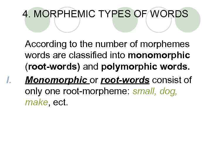 4. MORPHEMIC TYPES OF WORDS I. According to the number of morphemes words are