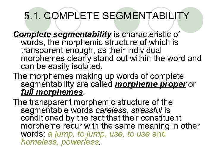 5. 1. COMPLETE SEGMENTABILITY Complete segmentability is characteristic of words, the morphemic structure of