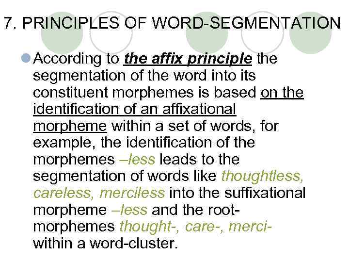 7. PRINCIPLES OF WORD-SEGMENTATION l According to the affix principle the segmentation of the