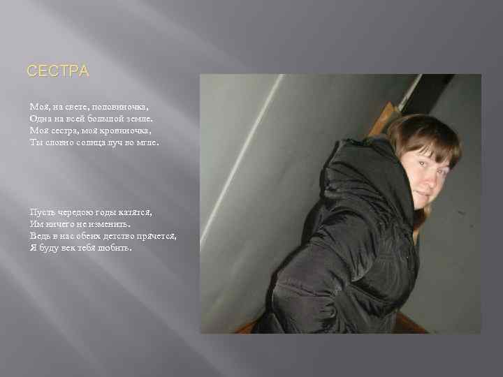 СЕСТРА Моя, на свете, половиночка, Одна на всей большой земле. Моя сестра, моя кровиночка,