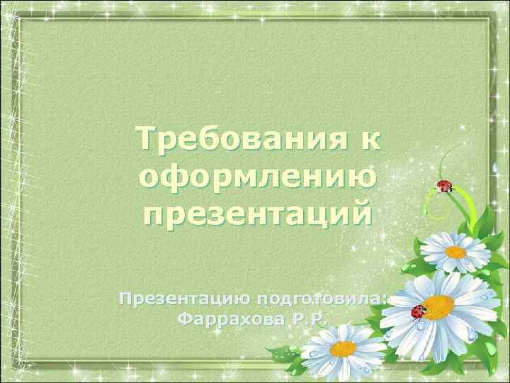 Требования к оформлению презентаций Презентацию подготовила: Фаррахова Р. Р. 