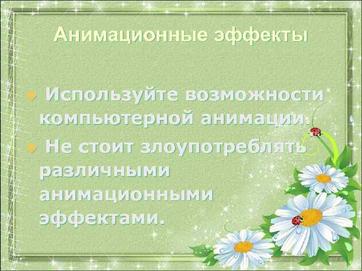 Анимационные эффекты u u Используйте возможности компьютерной анимации. Не стоит злоупотреблять различными анимационными эффектами.