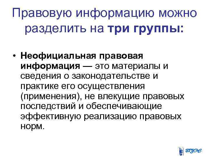 Правовую информацию можно разделить на три группы: • Неофициальная правовая информация — это материалы