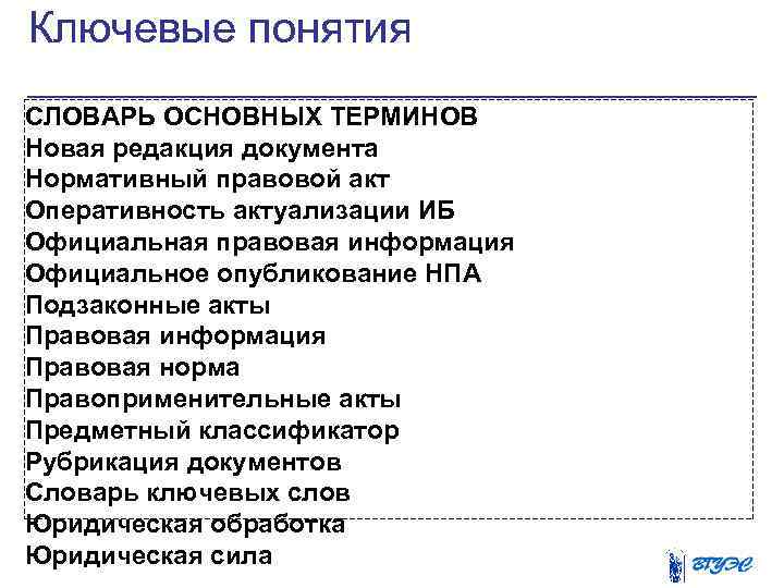 Ключевые понятия СЛОВАРЬ ОСНОВНЫХ ТЕРМИНОВ Новая редакция документа Нормативный правовой акт Оперативность актуализации ИБ