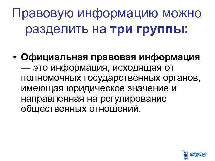 Правовую информацию можно разделить на три группы: • Официальная правовая информация — это информация,