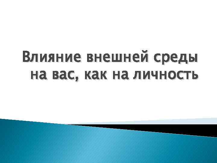 Влияние внешней среды на вас, как на личность 