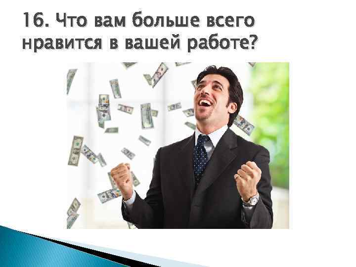 16. Что вам больше всего нравится в вашей работе? 