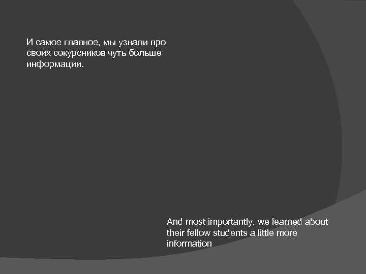 И самое главное, мы узнали про своих сокурсников чуть больше информации. And most importantly,