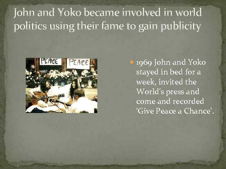 John and Yoko became involved in world politics using their fame to gain publicity