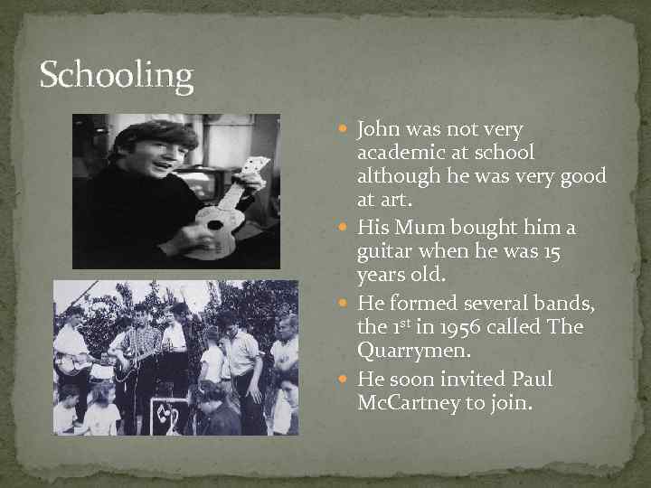 Schooling John was not very academic at school although he was very good at