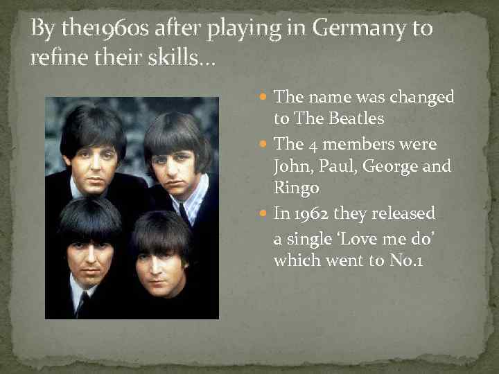 By the 1960 s after playing in Germany to refine their skills… The name