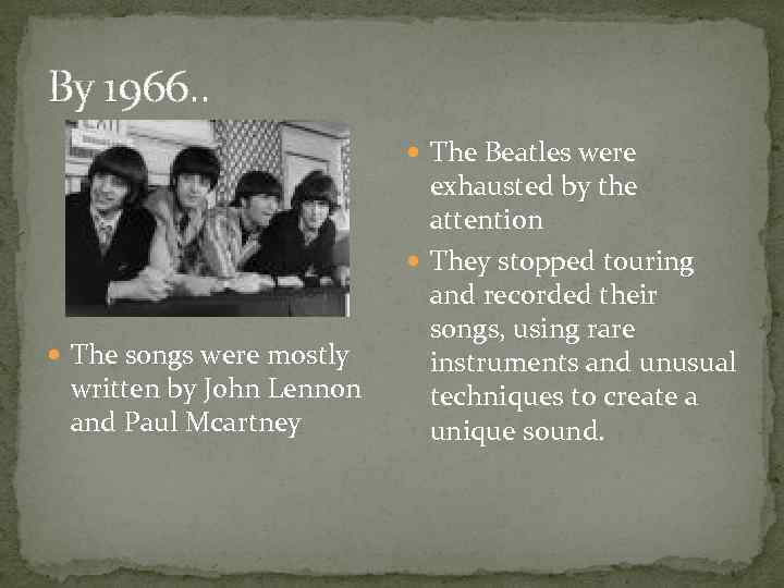 By 1966. . The Beatles were The songs were mostly written by John Lennon