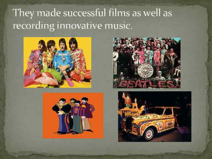 They made successful films as well as recording innovative music. 